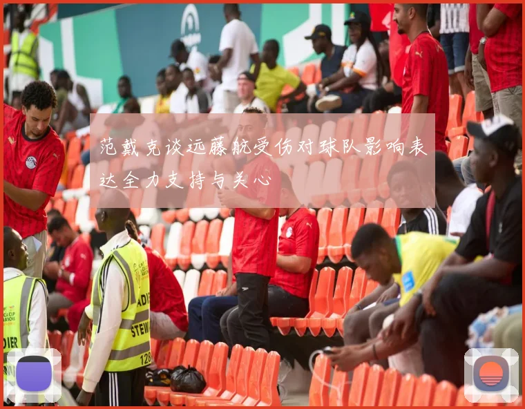 范戴克谈远藤航受伤对球队影响表达全力支持与关心